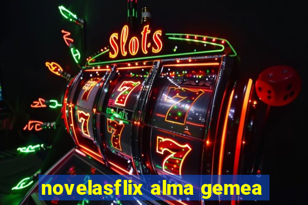 novelasflix alma gemea